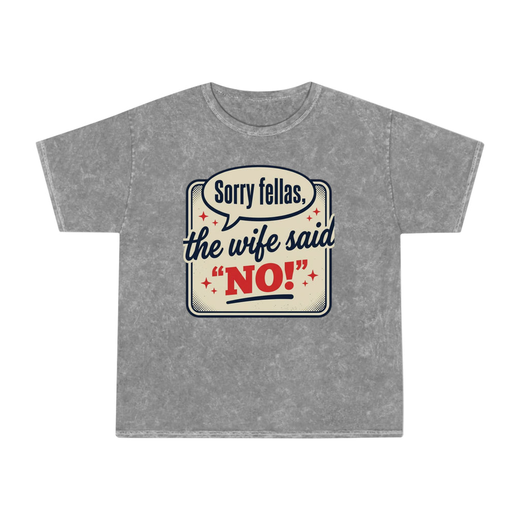 Funny "Sorry Fellas, The Wife Said 'No!'" Mineral Wash T-Shirt