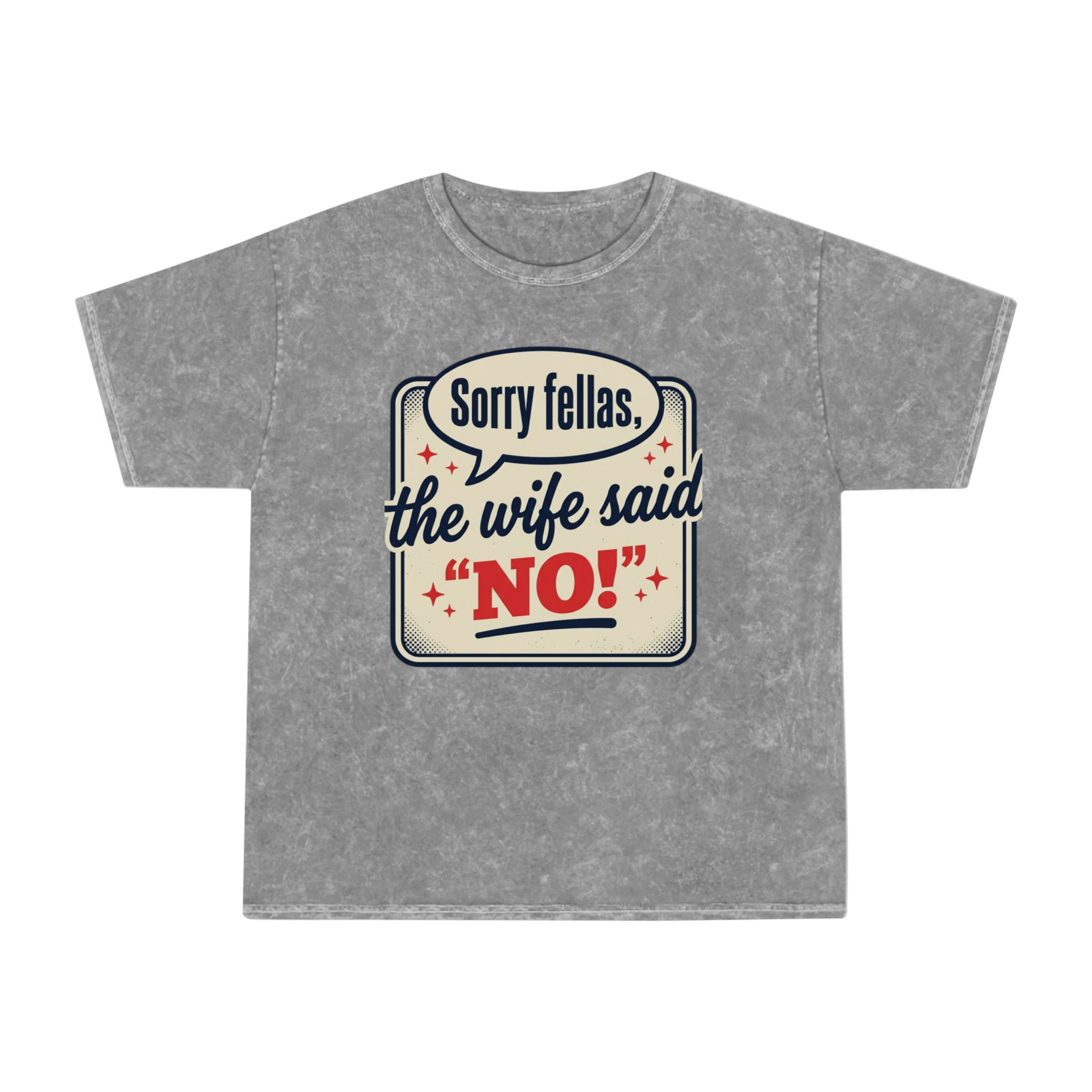Funny "Sorry Fellas, The Wife Said 'No!'" Mineral Wash T-Shirt