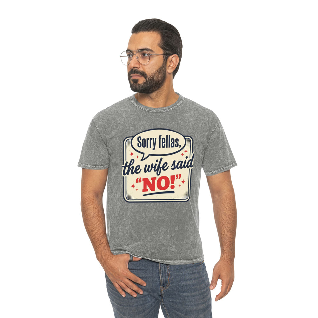 Funny "Sorry Fellas, The Wife Said 'No!'" Mineral Wash T-Shirt